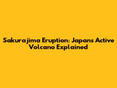 Sakurajima Eruption: Japan's Active Volcano Explained