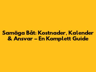 Samäga Båt: Kostnader, Kalender & Ansvar – En Komplett Guide