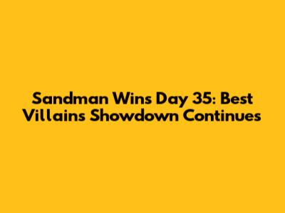 Sandman Wins Day 35: Best Villains Showdown Continues
