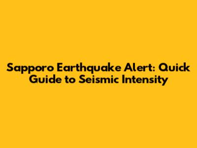 Sapporo Earthquake Alert: Quick Guide to Seismic Intensity