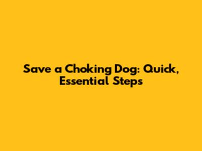 Save a Choking Dog: Quick, Essential Steps