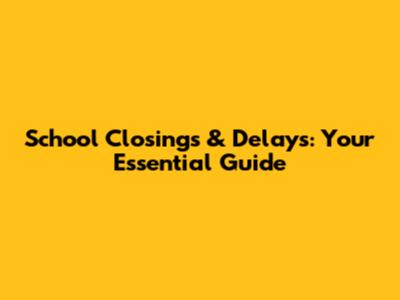 School Closings & Delays: Your Essential Guide