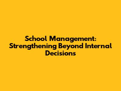 School Management: Strengthening Beyond Internal Decisions