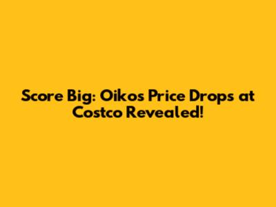 Score Big: Oikos Price Drops at Costco Revealed!