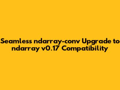 Seamless `ndarray-conv` Upgrade to `ndarray` v0.17 Compatibility