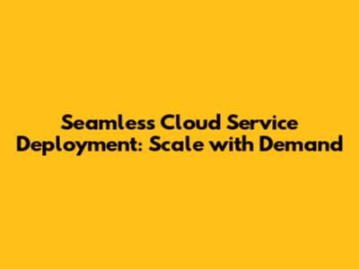 Seamless Cloud Service Deployment: Scale with Demand