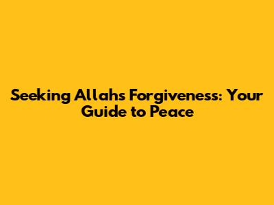 Seeking Allah's Forgiveness: Your Guide to Peace