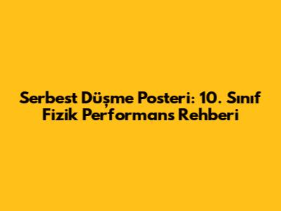 Serbest Düşme Posteri: 10. Sınıf Fizik Performans Rehberi