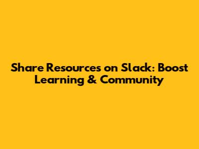 Share Resources on Slack: Boost Learning & Community