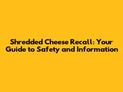 Shredded Cheese Recall: Your Guide to Safety and Information