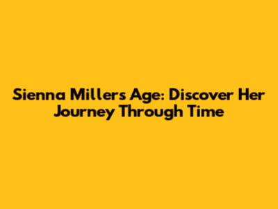 Sienna Miller's Age: Discover Her Journey Through Time
