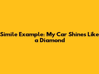 Simile Example: My Car Shines Like a Diamond