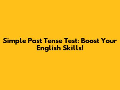 Simple Past Tense Test: Boost Your English Skills!