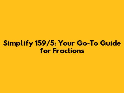 Simplify 159/5: Your Go-To Guide for Fractions