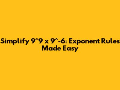 Simplify 9^9 x 9^-6: Exponent Rules Made Easy