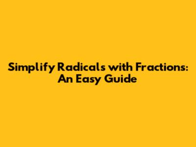 Simplify Radicals with Fractions: An Easy Guide