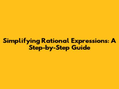 Simplifying Rational Expressions: A Step-by-Step Guide