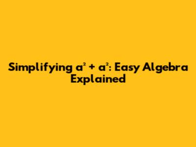 Simplifying a² + a²: Easy Algebra Explained