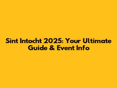 Sint Intocht 2025: Your Ultimate Guide & Event Info