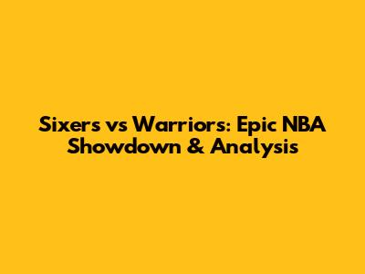 Sixers vs Warriors: Epic NBA Showdown & Analysis