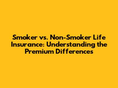 Smoker vs. Non-Smoker Life Insurance: Understanding the Premium Differences