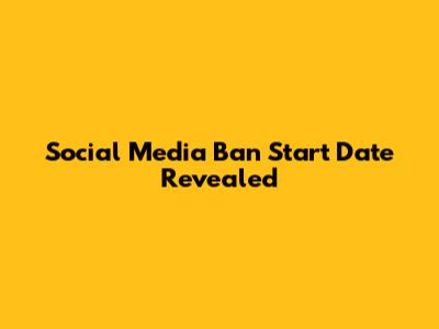 Social Media Ban Start Date Revealed