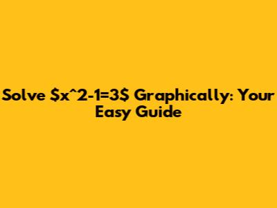 Solve $x^2-1=3$ Graphically: Your Easy Guide