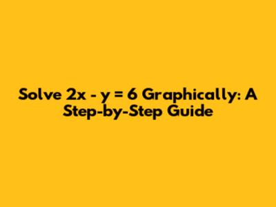 Solve 2x - y = 6 Graphically: A Step-by-Step Guide