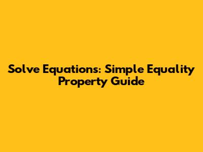 Solve Equations: Simple Equality Property Guide