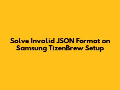 Solve Invalid JSON Format on Samsung TizenBrew Setup