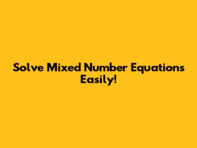 Solve Mixed Number Equations Easily!