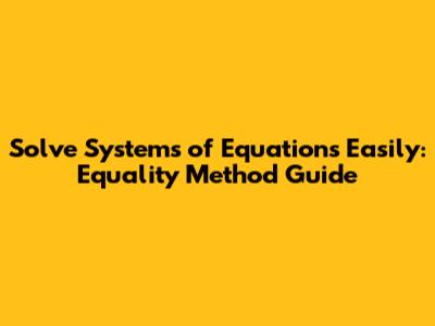 Solve Systems of Equations Easily: Equality Method Guide