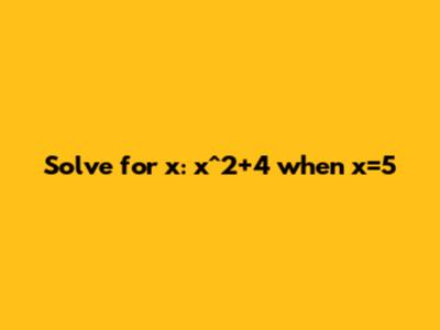 Solve for x: x^2+4 when x=5