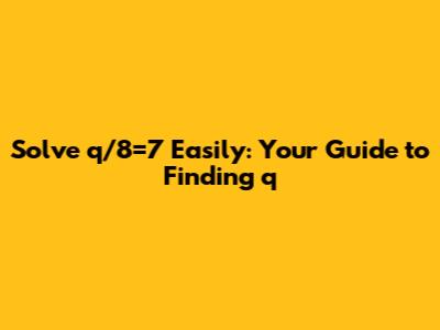 Solve q/8=7 Easily: Your Guide to Finding 'q'