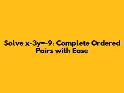 Solve x-3y=-9: Complete Ordered Pairs with Ease
