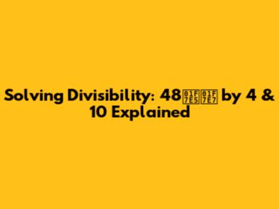 Solving Divisibility: 48🟥🟧 by 4 & 10 Explained