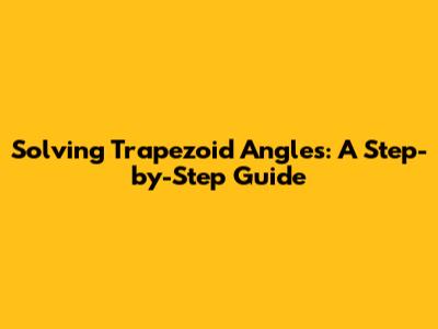 Solving Trapezoid Angles: A Step-by-Step Guide