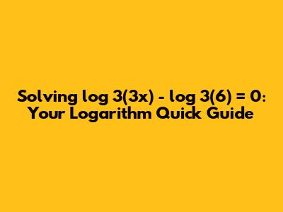 Solving log_3(3x) - log_3(6) = 0: Your Logarithm Quick Guide