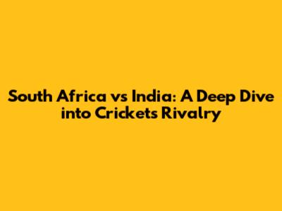 South Africa vs India: A Deep Dive into Cricket's Rivalry