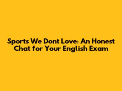Sports We Don't Love: An Honest Chat for Your English Exam