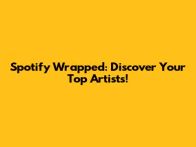 Spotify Wrapped: Discover Your Top Artists!