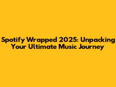 Spotify Wrapped 2025: Unpacking Your Ultimate Music Journey