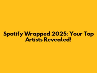 Spotify Wrapped 2025: Your Top Artists Revealed!