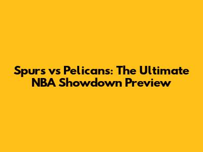 Spurs vs Pelicans: The Ultimate NBA Showdown Preview