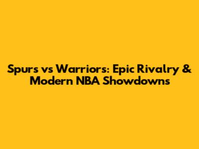 Spurs vs Warriors: Epic Rivalry & Modern NBA Showdowns