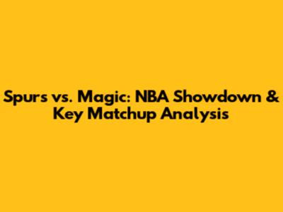 Spurs vs. Magic: NBA Showdown & Key Matchup Analysis