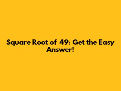 Square Root of 49: Get the Easy Answer!