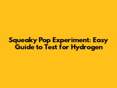 Squeaky Pop Experiment: Easy Guide to Test for Hydrogen