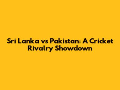 Sri Lanka vs Pakistan: A Cricket Rivalry Showdown