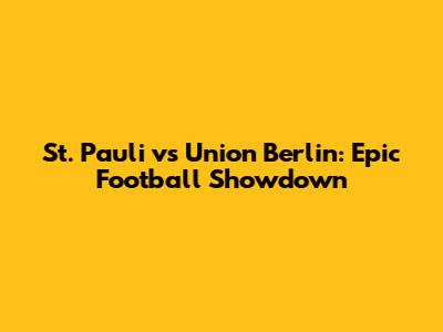 St. Pauli vs Union Berlin: Epic Football Showdown